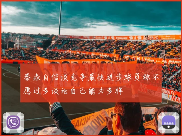 泰森自信谈竞争最快进步球员称不愿过多谈论自己能力多样