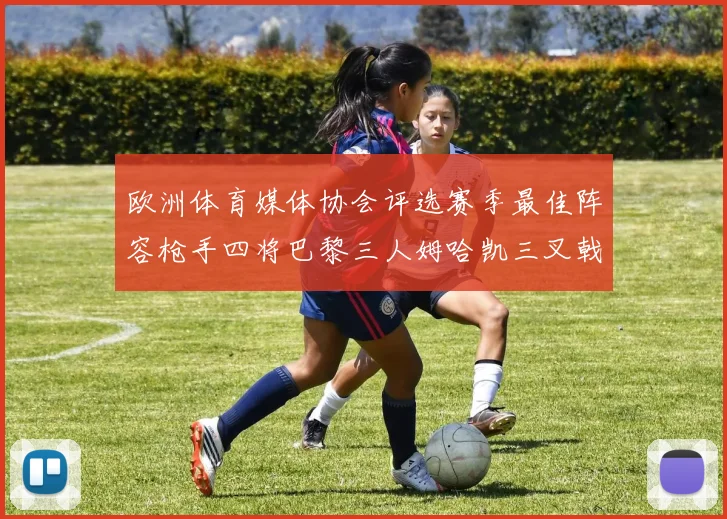 欧洲体育媒体协会评选赛季最佳阵容枪手四将巴黎三人姆哈凯三叉戟引关注
